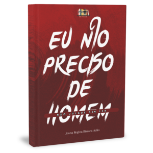 EU NÃO PRECISO DE HOMEM - Joana Regina Bissaca Adão